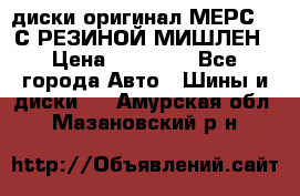 диски оригинал МЕРС 211С РЕЗИНОЙ МИШЛЕН › Цена ­ 40 000 - Все города Авто » Шины и диски   . Амурская обл.,Мазановский р-н